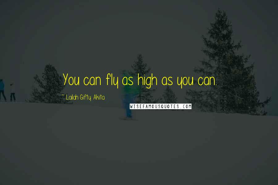 Lailah Gifty Akita Quotes: You can fly as high as you can.