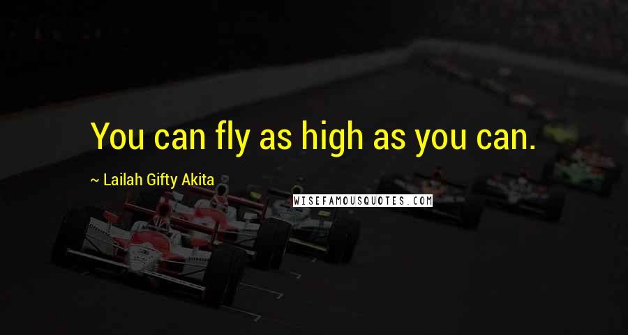 Lailah Gifty Akita Quotes: You can fly as high as you can.