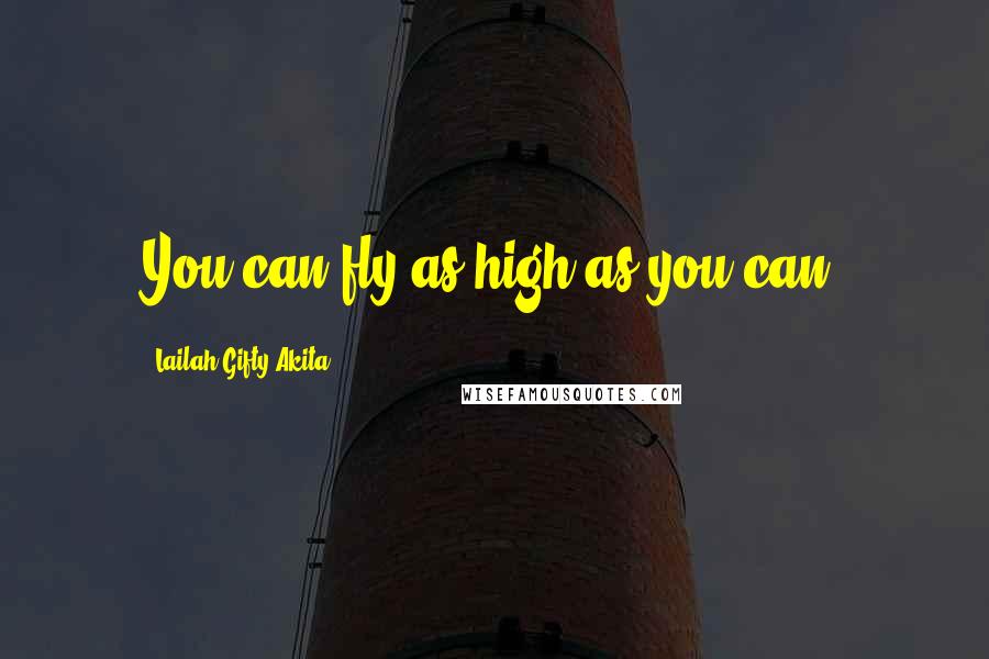 Lailah Gifty Akita Quotes: You can fly as high as you can.