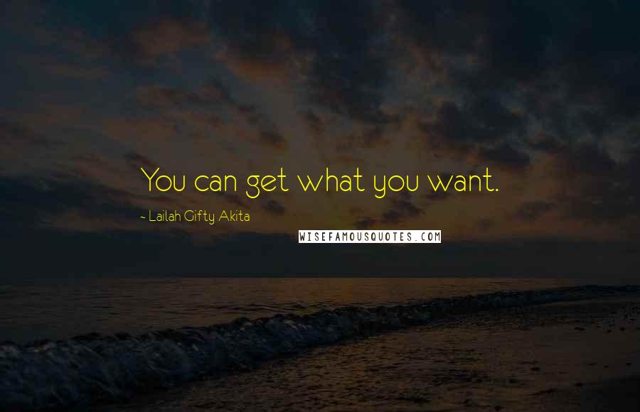 Lailah Gifty Akita Quotes: You can get what you want.