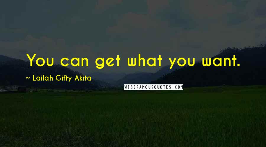 Lailah Gifty Akita Quotes: You can get what you want.