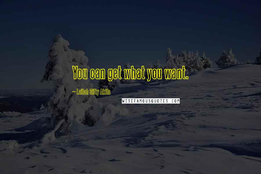 Lailah Gifty Akita Quotes: You can get what you want.