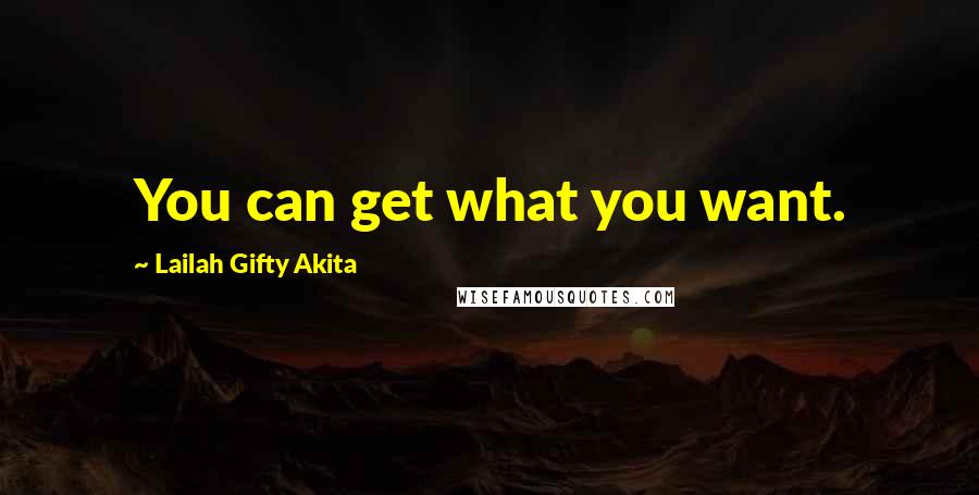 Lailah Gifty Akita Quotes: You can get what you want.