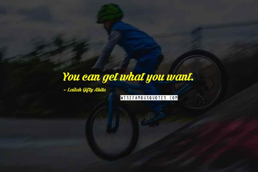 Lailah Gifty Akita Quotes: You can get what you want.