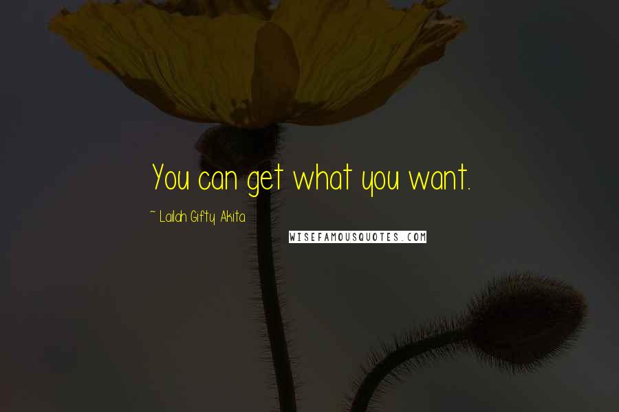 Lailah Gifty Akita Quotes: You can get what you want.