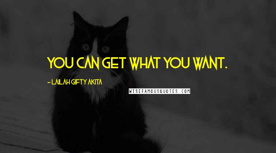 Lailah Gifty Akita Quotes: You can get what you want.