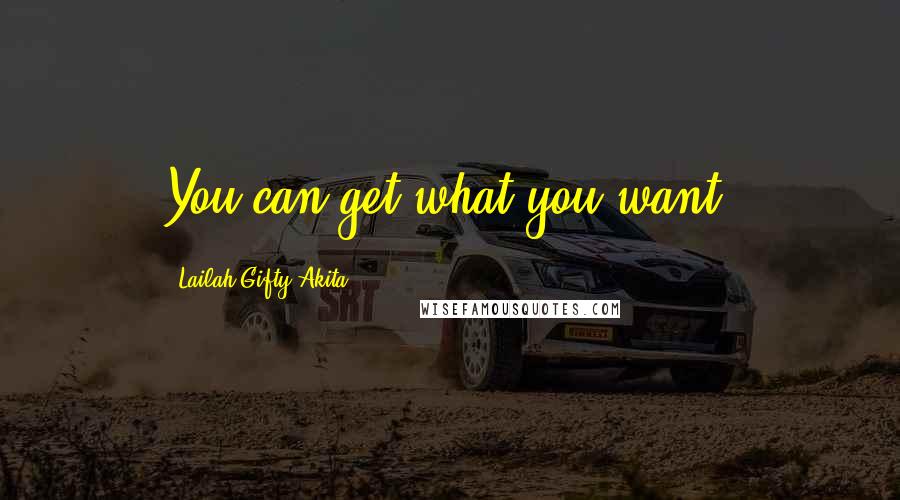 Lailah Gifty Akita Quotes: You can get what you want.