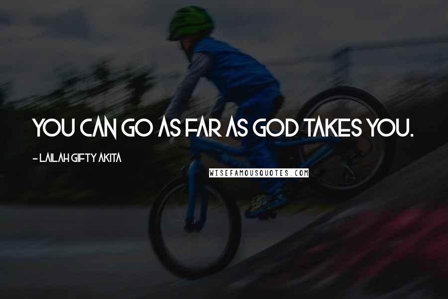 Lailah Gifty Akita Quotes: You can go as far as God takes you.