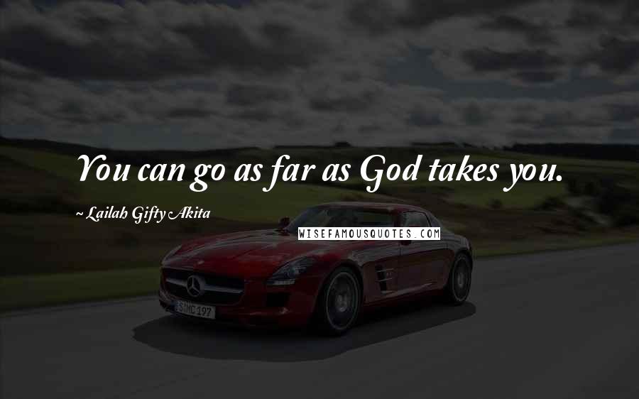 Lailah Gifty Akita Quotes: You can go as far as God takes you.