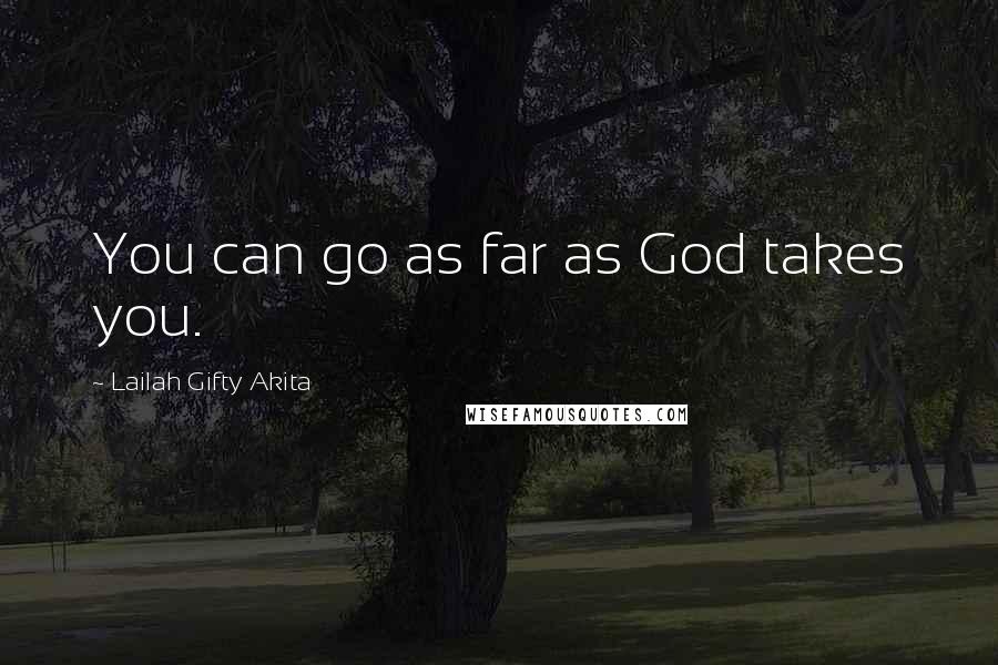 Lailah Gifty Akita Quotes: You can go as far as God takes you.