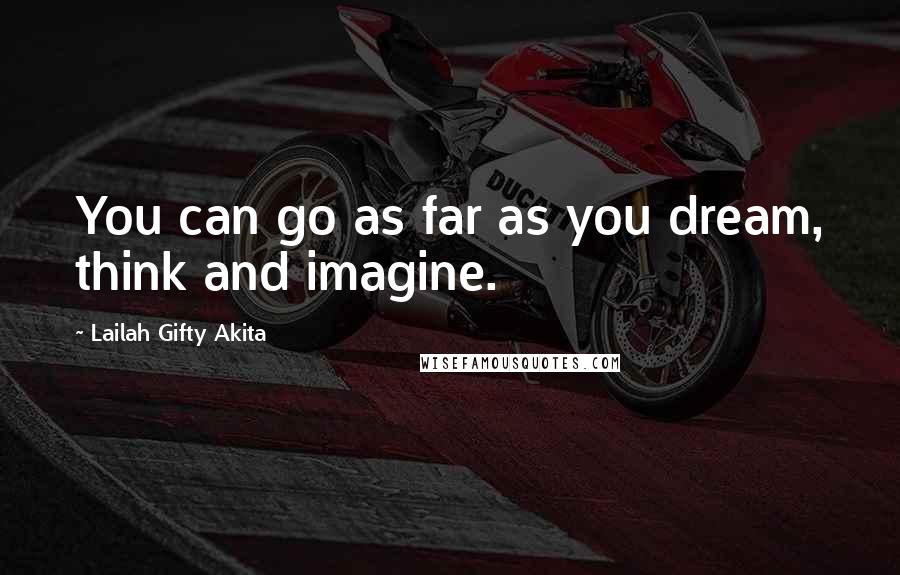 Lailah Gifty Akita Quotes: You can go as far as you dream, think and imagine.