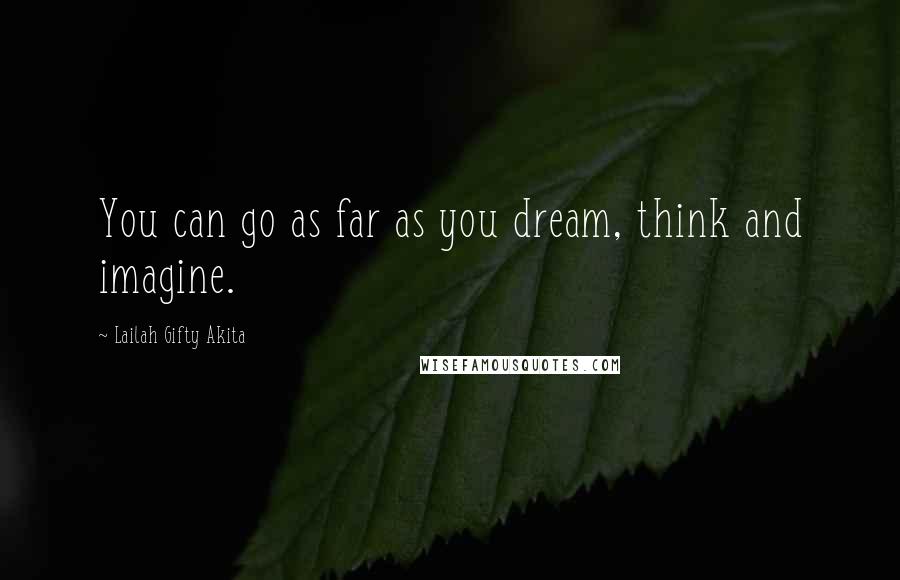 Lailah Gifty Akita Quotes: You can go as far as you dream, think and imagine.