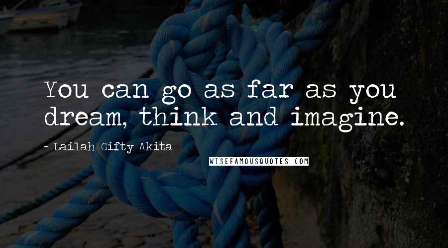 Lailah Gifty Akita Quotes: You can go as far as you dream, think and imagine.