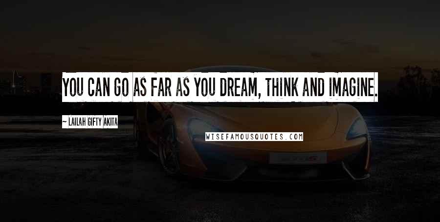 Lailah Gifty Akita Quotes: You can go as far as you dream, think and imagine.