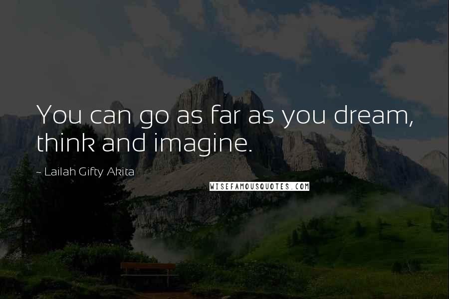 Lailah Gifty Akita Quotes: You can go as far as you dream, think and imagine.