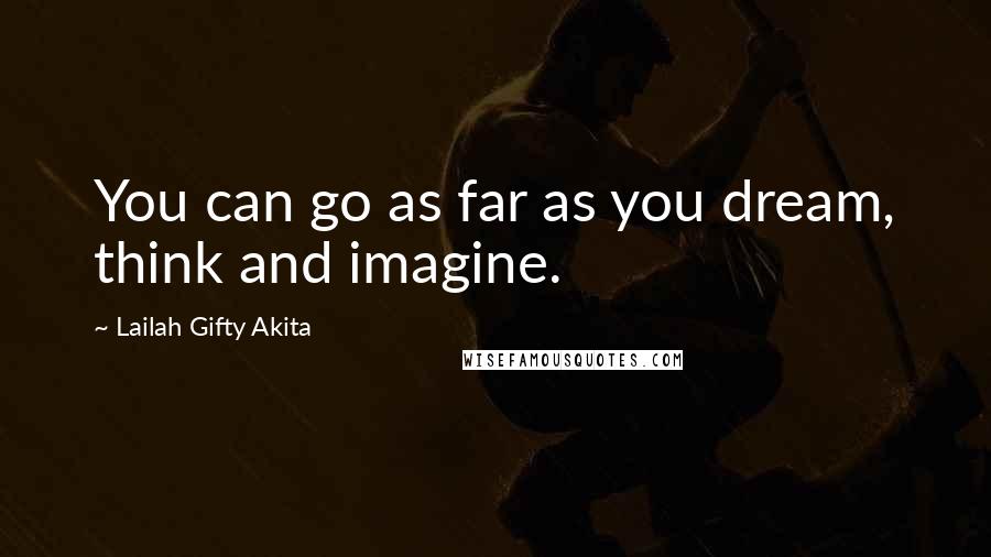 Lailah Gifty Akita Quotes: You can go as far as you dream, think and imagine.