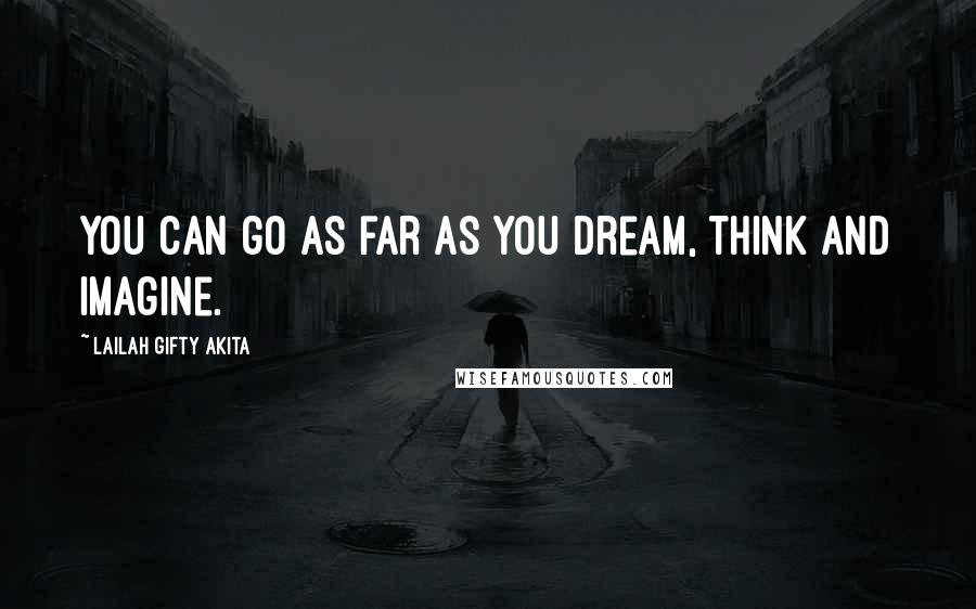 Lailah Gifty Akita Quotes: You can go as far as you dream, think and imagine.