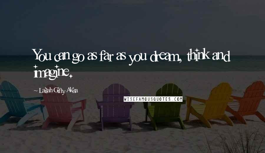 Lailah Gifty Akita Quotes: You can go as far as you dream, think and imagine.