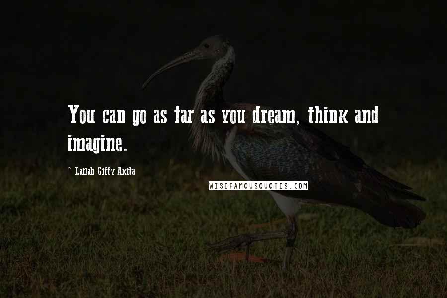 Lailah Gifty Akita Quotes: You can go as far as you dream, think and imagine.
