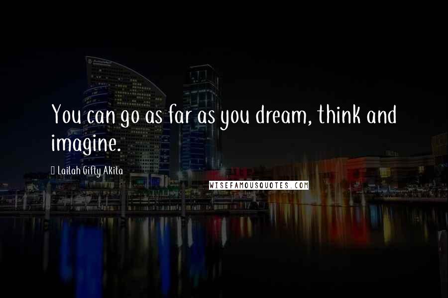 Lailah Gifty Akita Quotes: You can go as far as you dream, think and imagine.
