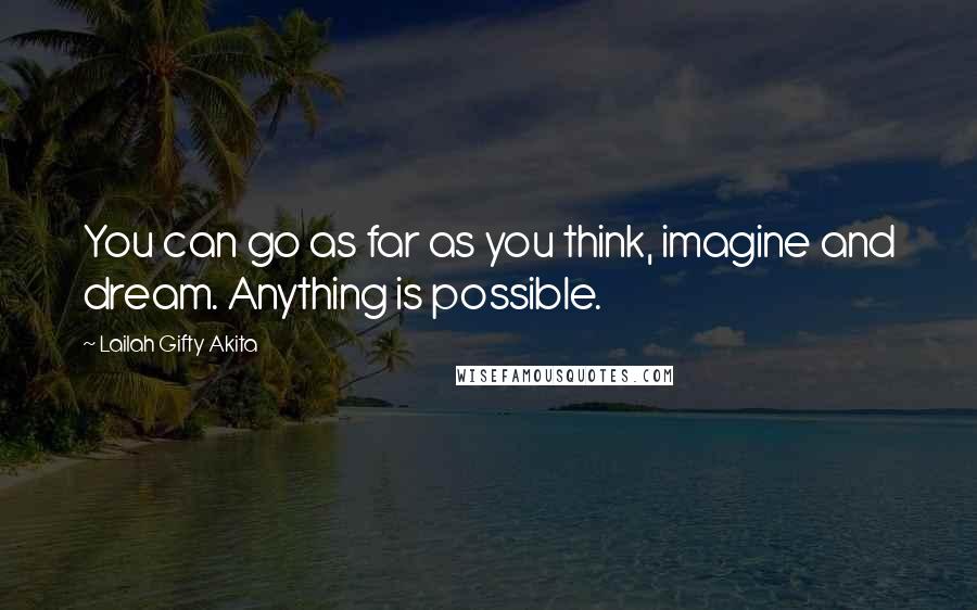 Lailah Gifty Akita Quotes: You can go as far as you think, imagine and dream. Anything is possible.