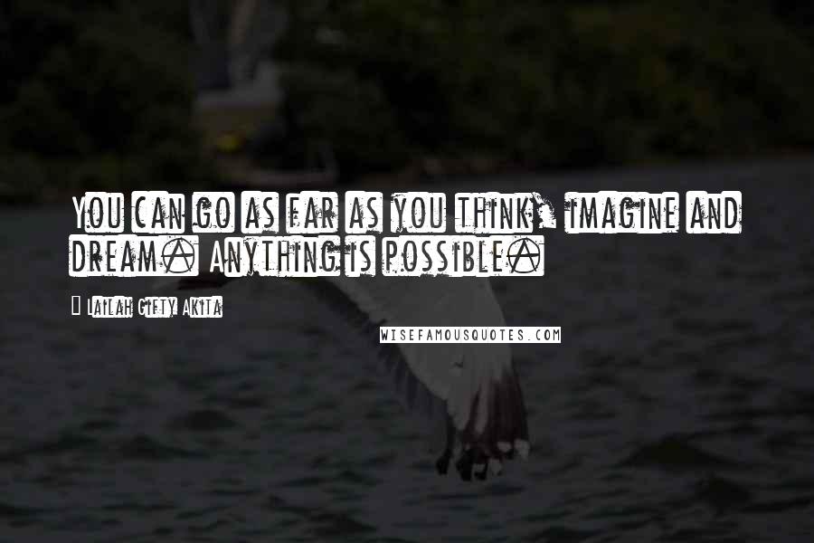 Lailah Gifty Akita Quotes: You can go as far as you think, imagine and dream. Anything is possible.