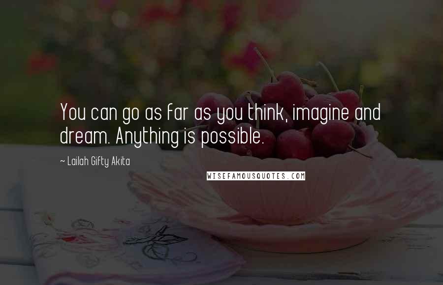 Lailah Gifty Akita Quotes: You can go as far as you think, imagine and dream. Anything is possible.