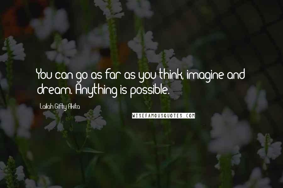 Lailah Gifty Akita Quotes: You can go as far as you think, imagine and dream. Anything is possible.