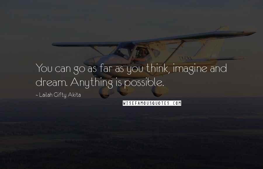 Lailah Gifty Akita Quotes: You can go as far as you think, imagine and dream. Anything is possible.