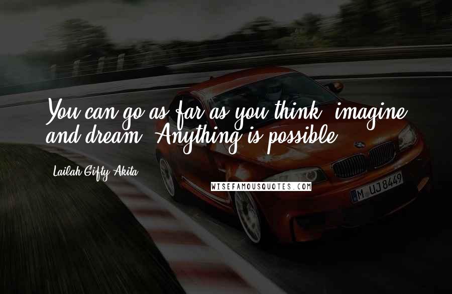 Lailah Gifty Akita Quotes: You can go as far as you think, imagine and dream. Anything is possible.