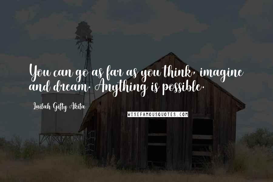 Lailah Gifty Akita Quotes: You can go as far as you think, imagine and dream. Anything is possible.