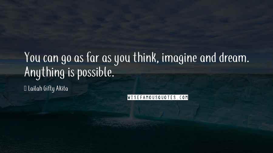 Lailah Gifty Akita Quotes: You can go as far as you think, imagine and dream. Anything is possible.