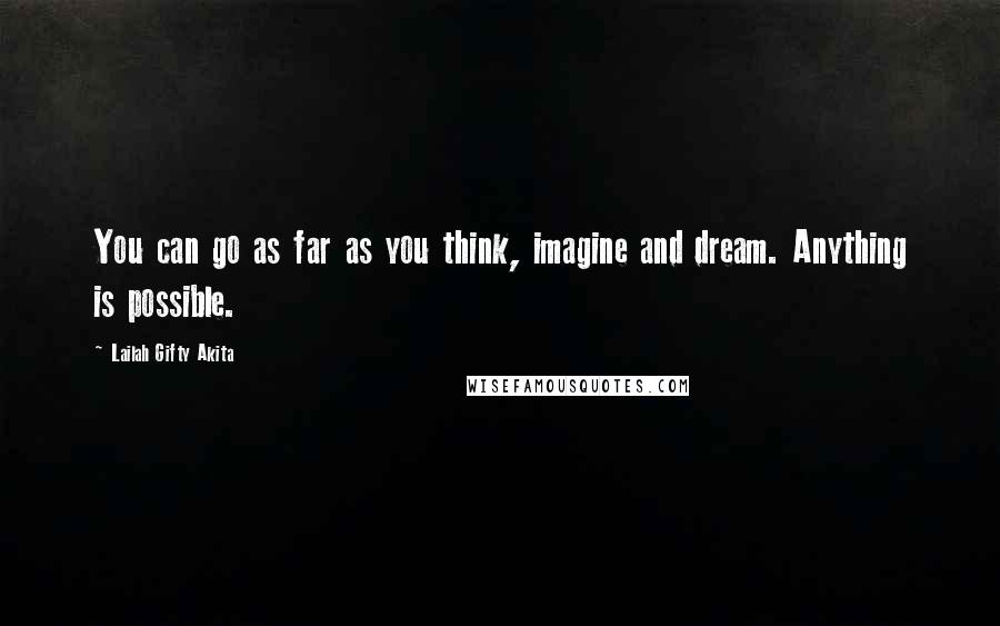 Lailah Gifty Akita Quotes: You can go as far as you think, imagine and dream. Anything is possible.