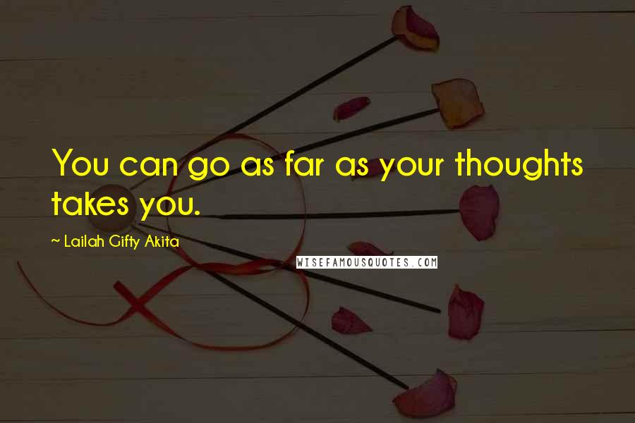 Lailah Gifty Akita Quotes: You can go as far as your thoughts takes you.