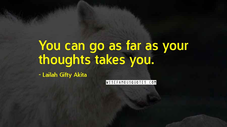 Lailah Gifty Akita Quotes: You can go as far as your thoughts takes you.