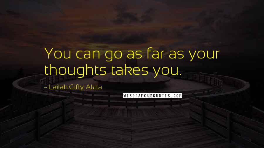 Lailah Gifty Akita Quotes: You can go as far as your thoughts takes you.