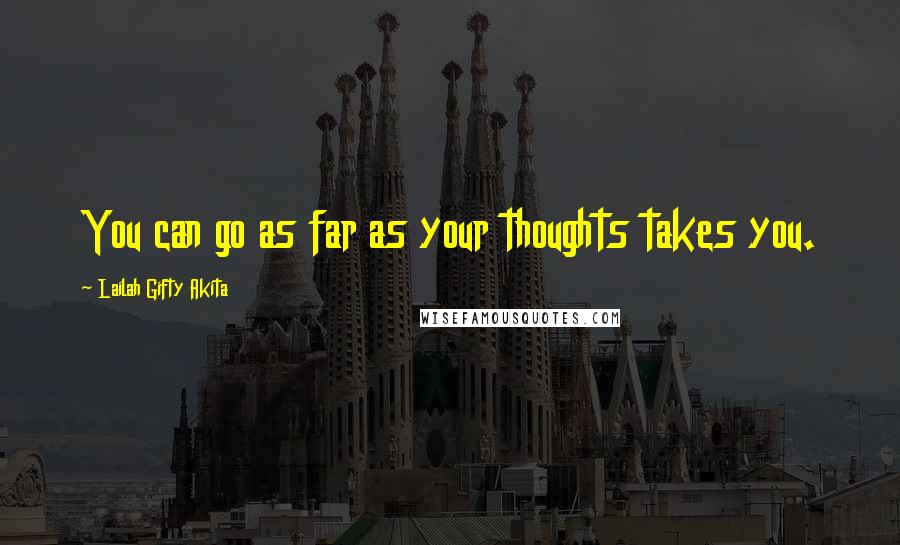 Lailah Gifty Akita Quotes: You can go as far as your thoughts takes you.