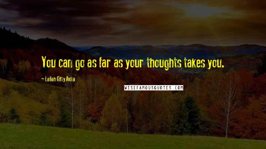 Lailah Gifty Akita Quotes: You can go as far as your thoughts takes you.