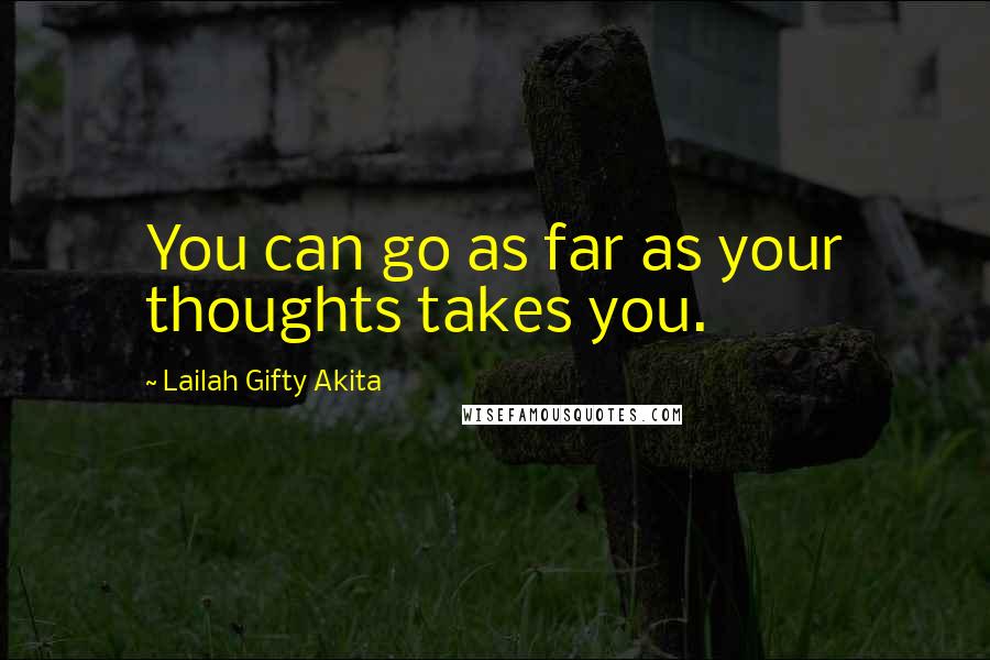 Lailah Gifty Akita Quotes: You can go as far as your thoughts takes you.