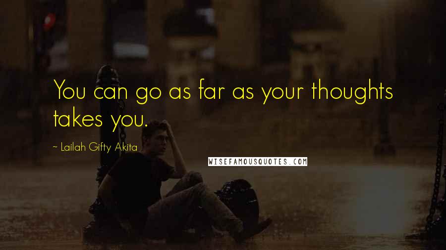 Lailah Gifty Akita Quotes: You can go as far as your thoughts takes you.