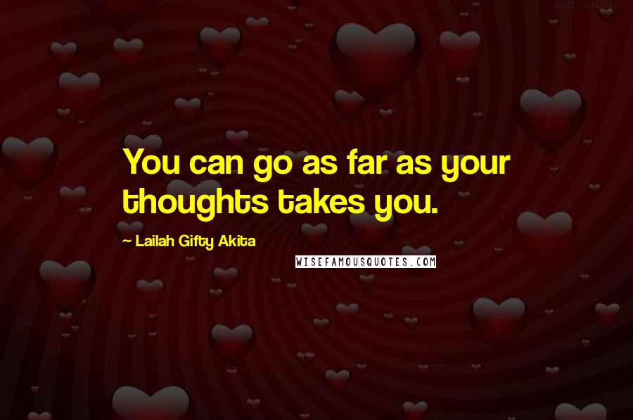 Lailah Gifty Akita Quotes: You can go as far as your thoughts takes you.