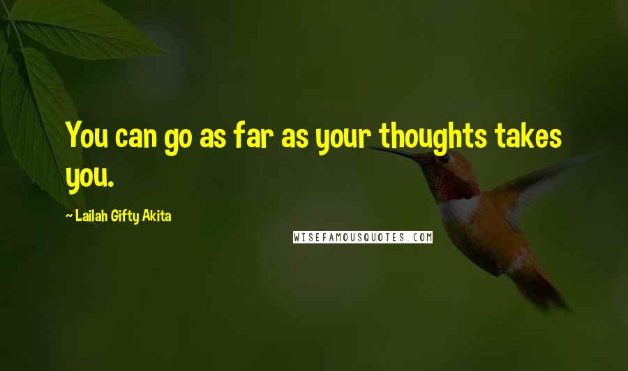 Lailah Gifty Akita Quotes: You can go as far as your thoughts takes you.