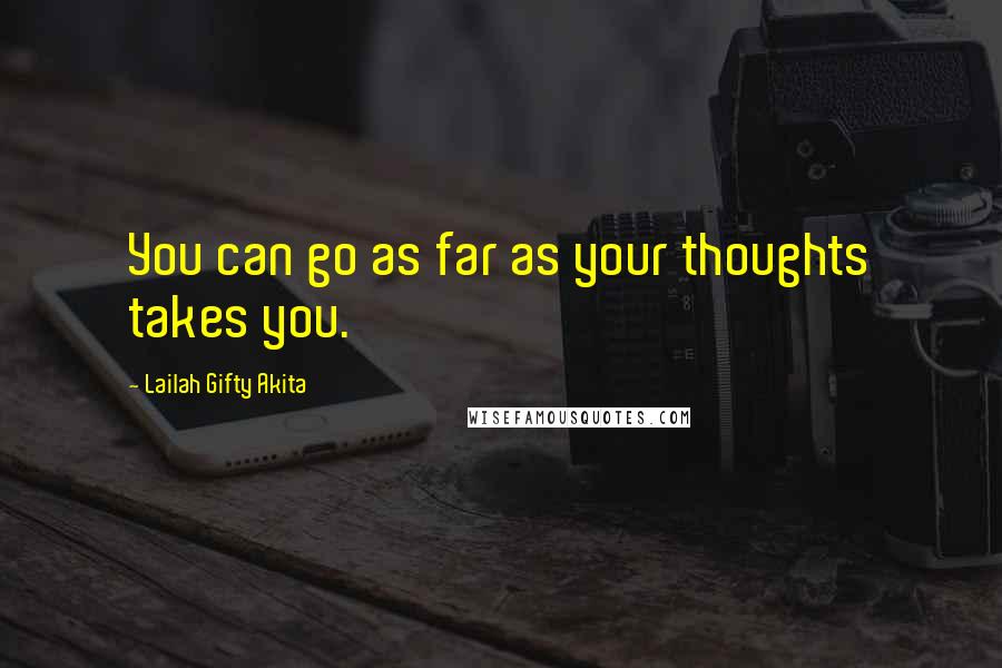 Lailah Gifty Akita Quotes: You can go as far as your thoughts takes you.