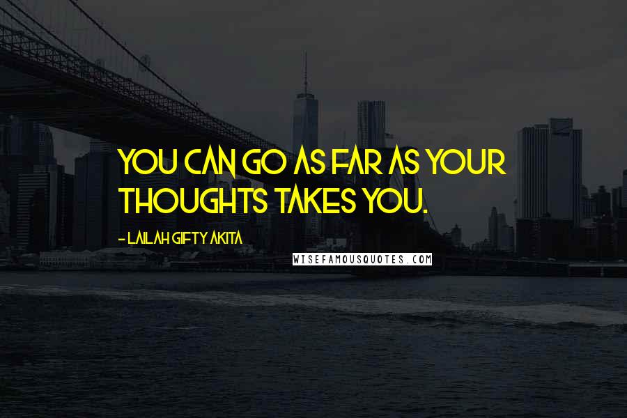 Lailah Gifty Akita Quotes: You can go as far as your thoughts takes you.