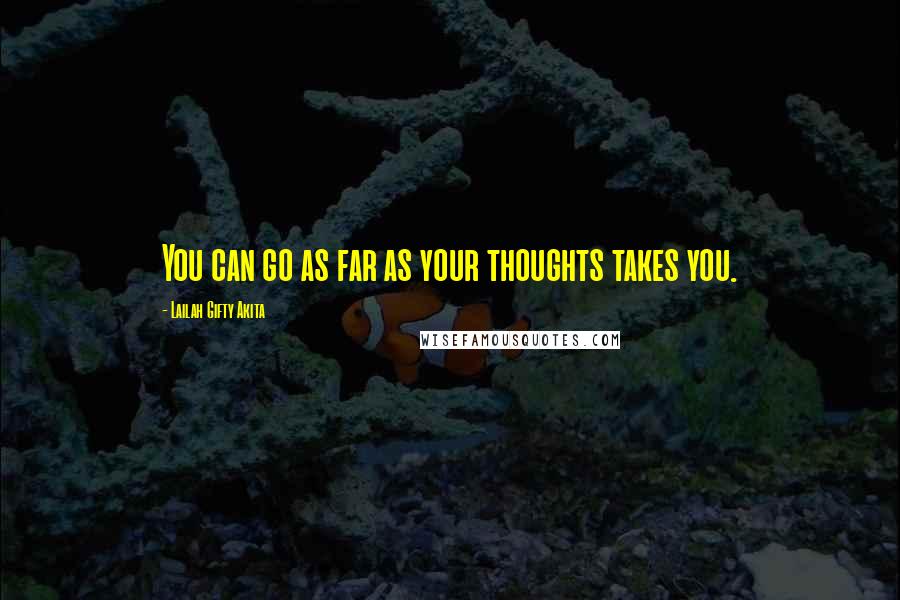 Lailah Gifty Akita Quotes: You can go as far as your thoughts takes you.
