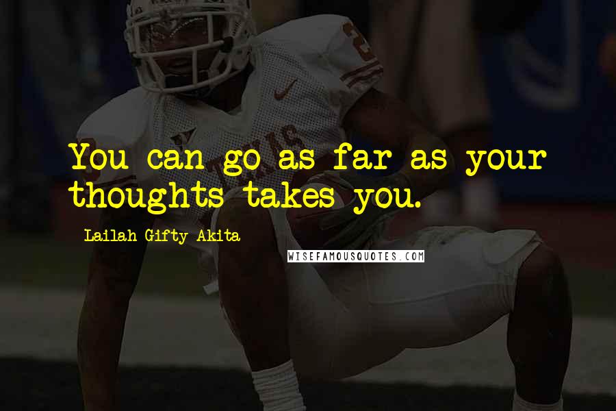Lailah Gifty Akita Quotes: You can go as far as your thoughts takes you.