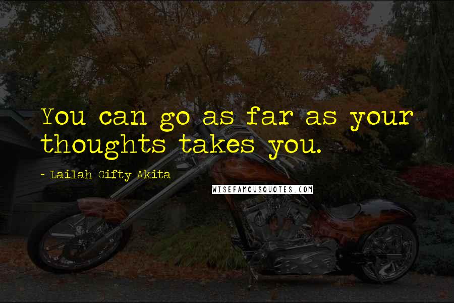 Lailah Gifty Akita Quotes: You can go as far as your thoughts takes you.