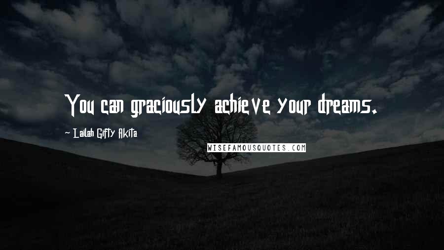 Lailah Gifty Akita Quotes: You can graciously achieve your dreams.