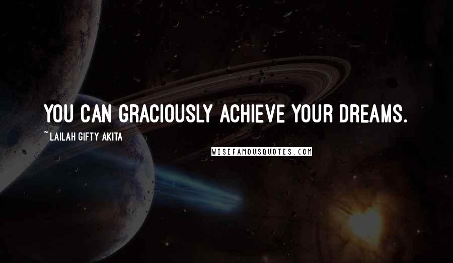 Lailah Gifty Akita Quotes: You can graciously achieve your dreams.