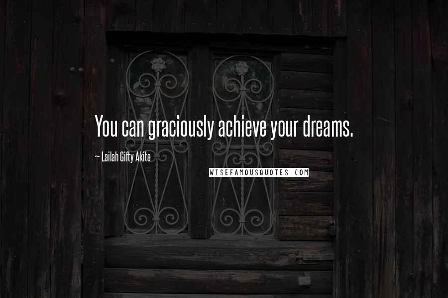 Lailah Gifty Akita Quotes: You can graciously achieve your dreams.